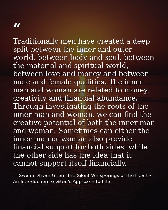 Traditionally men have created a deep split between the inner and outer world, between body and soul, between the materi — Swami Dhyan Giten, The Silent Whisperings of the Heart - An Introduction to Giten's Approach to Life