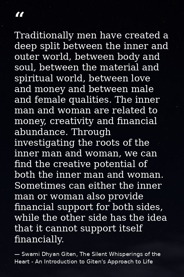 Traditionally men have created a deep split between the inner and outer world, between body and soul, between the materi — Swami Dhyan Giten, The Silent Whisperings of the Heart - An Introduction to Giten's Approach to Life