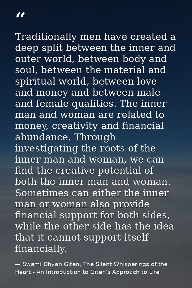 Traditionally men have created a deep split between the inner and outer world, between body and soul, between the materi — Swami Dhyan Giten, The Silent Whisperings of the Heart - An Introduction to Giten's Approach to Life