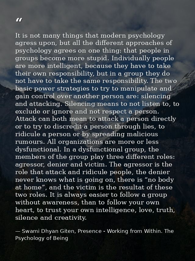 It is not many things that modern psychology agress upon, but all the different approaches of psychology agrees on one t — Swami Dhyan Giten, Presence - Working from Within. The Psychology of Being