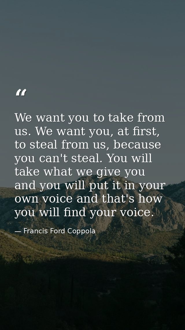 We want you to take from us. We want you, at first, to steal from us, because you can't steal. You will take what we giv — Francis Ford Coppola
