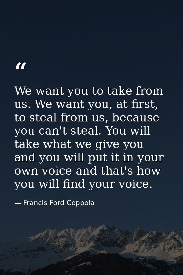 We want you to take from us. We want you, at first, to steal from us, because you can't steal. You will take what we giv — Francis Ford Coppola