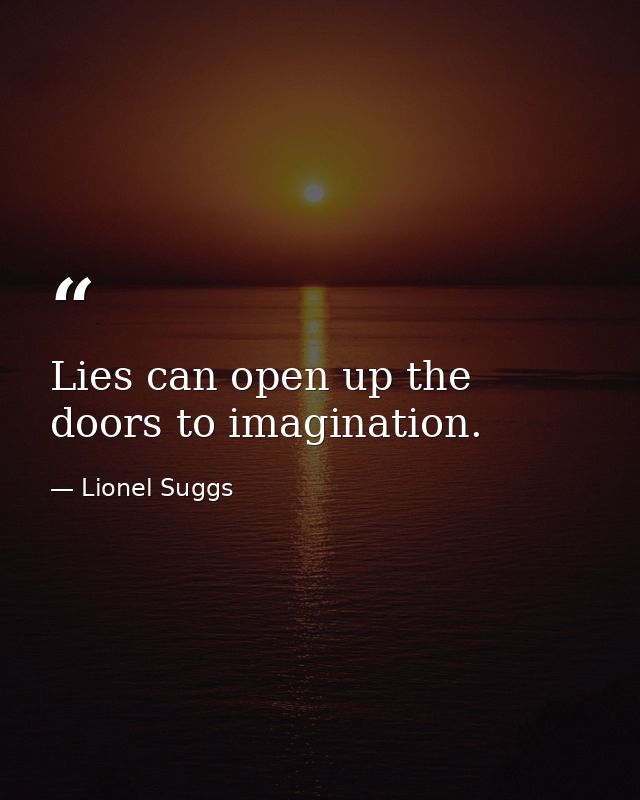 Lies can open up the doors to imagination. — Lionel Suggs