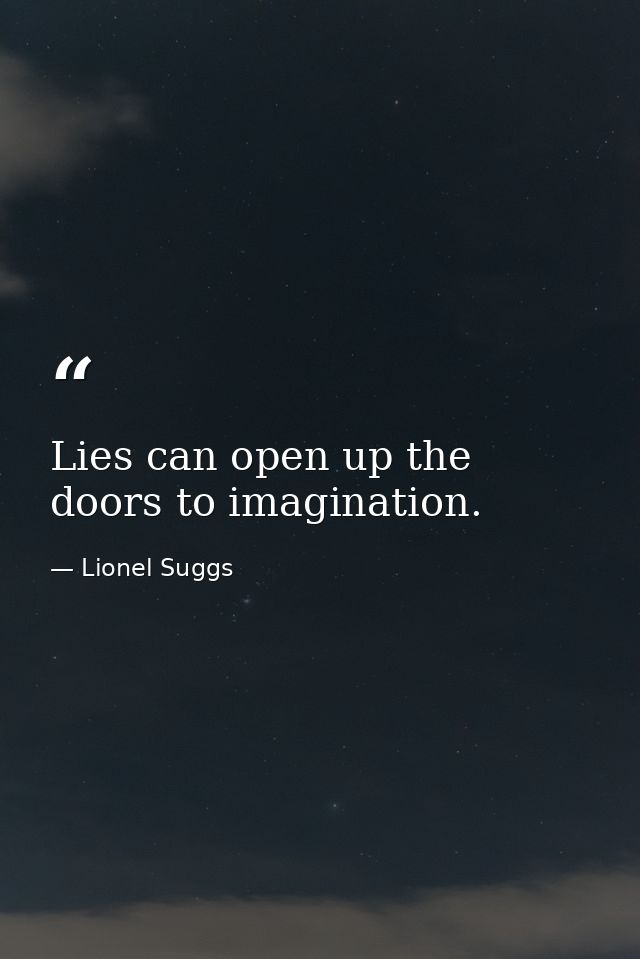 Lies can open up the doors to imagination. — Lionel Suggs