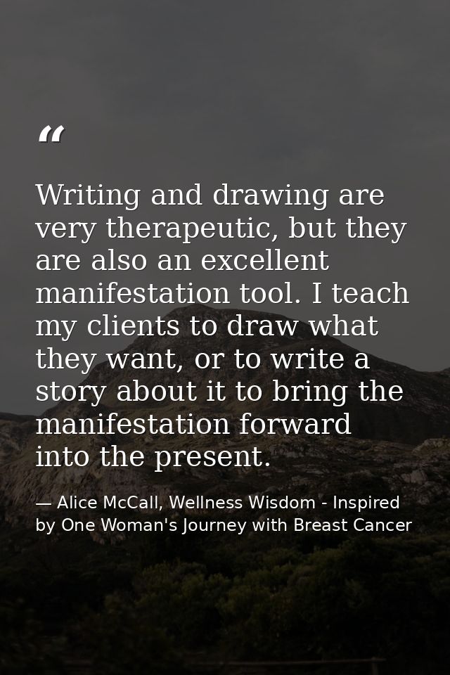 Writing and drawing are very therapeutic, but they are also an excellent manifestation tool. I teach my clients to draw  — Alice McCall, Wellness Wisdom - Inspired by One Woman's Journey with Breast Cancer