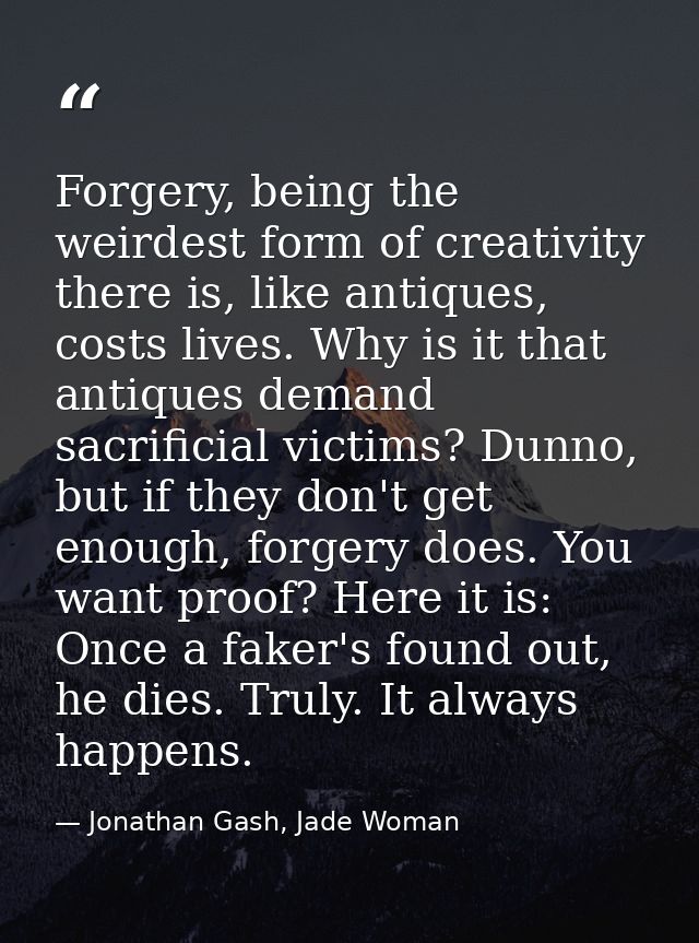 Forgery, being the weirdest form of creativity there is, like antiques, costs lives. Why is it that antiques demand sacr — Jonathan Gash, Jade Woman