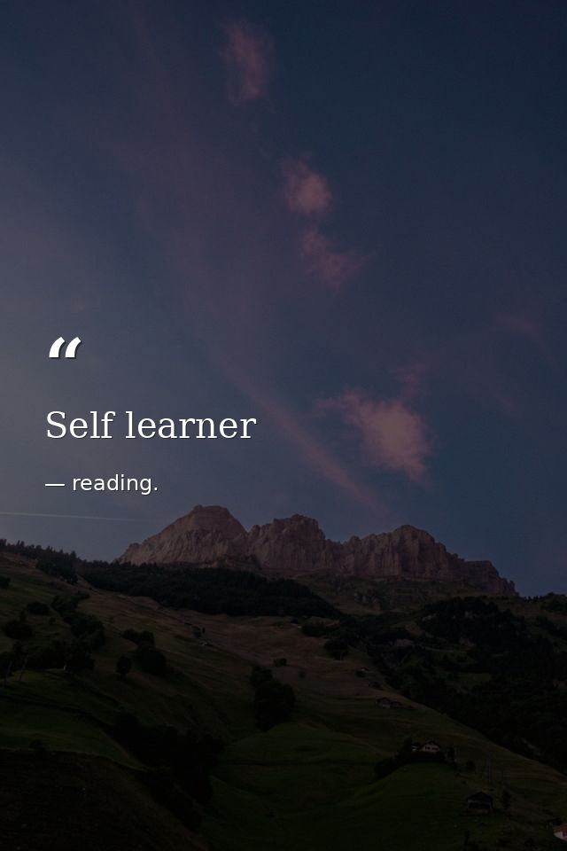 Self learner — reading.