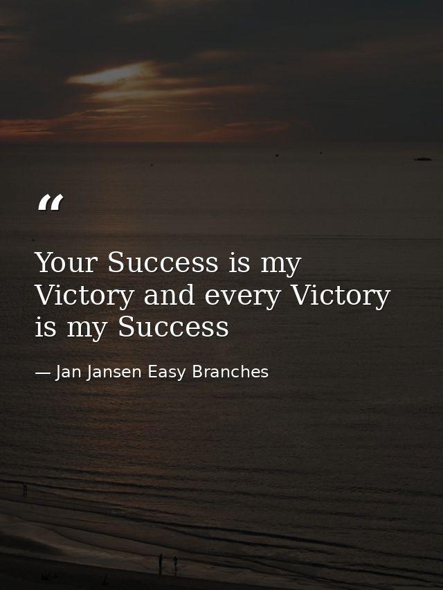 Your Success is my Victory and every Victory is my Success — Jan Jansen Easy Branches