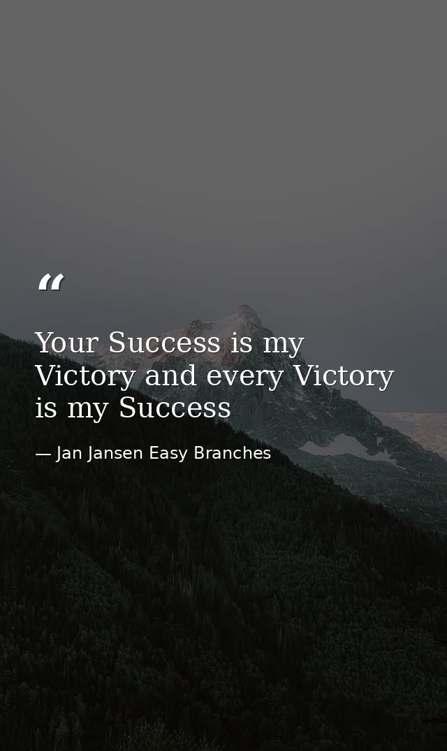 Your Success is my Victory and every Victory is my Success — Jan Jansen Easy Branches