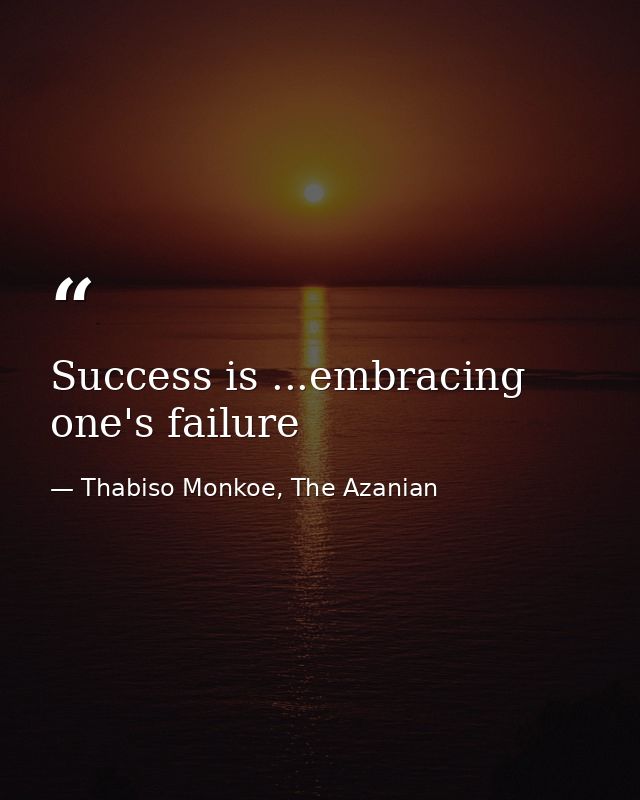 Success is ...embracing one's failure — Thabiso Monkoe, The Azanian