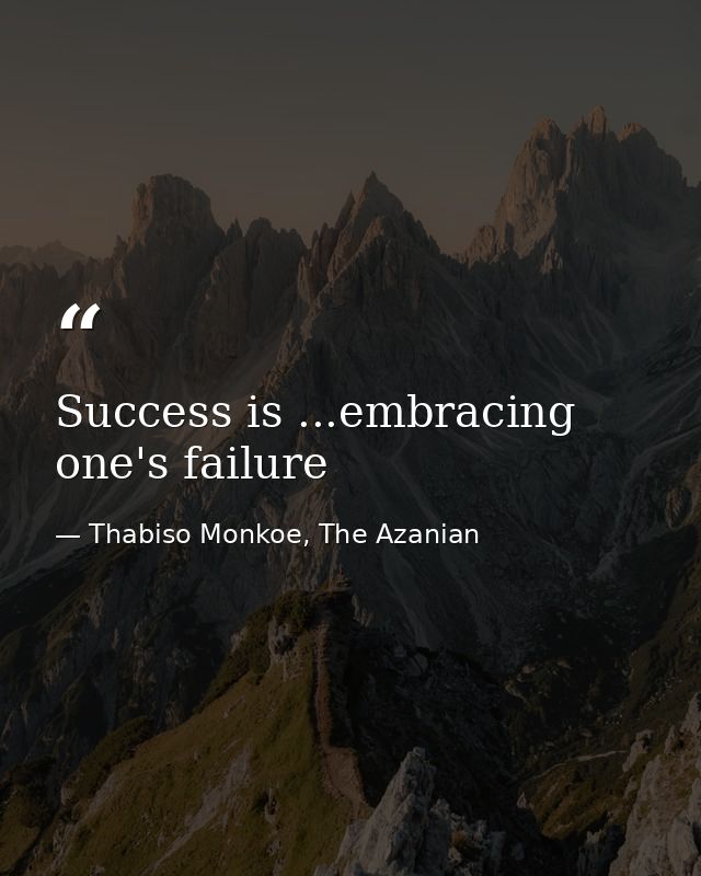 Success is ...embracing one's failure — Thabiso Monkoe, The Azanian