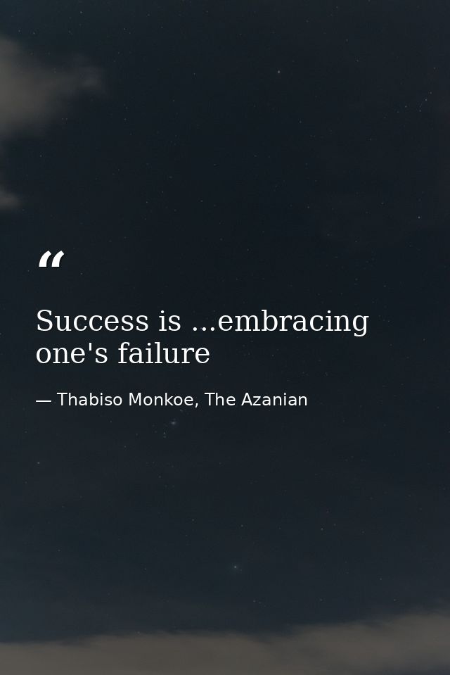 Success is ...embracing one's failure — Thabiso Monkoe, The Azanian