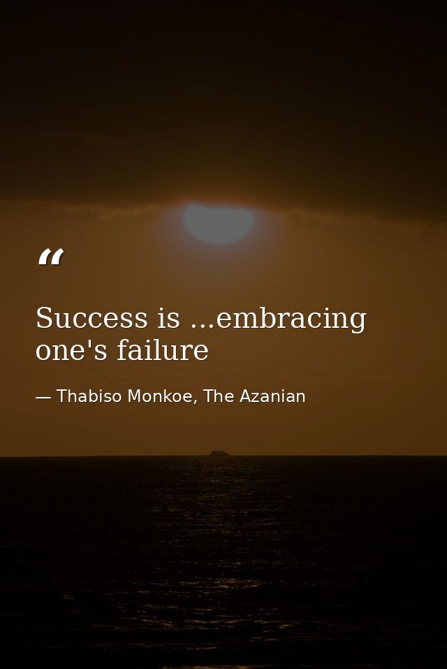 Success is ...embracing one's failure — Thabiso Monkoe, The Azanian