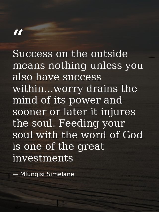 Success on the outside means nothing unless you also have success within...worry drains the mind of its power and sooner — Mlungisi Simelane