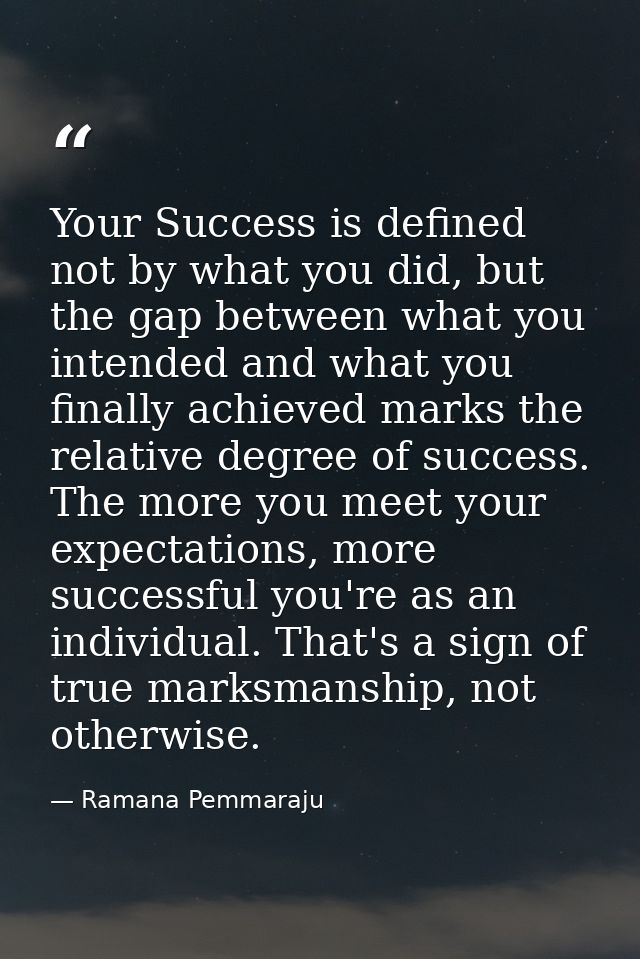 Your Success is defined not by what you did, but the gap between what you intended and what you finally achieved marks t — Ramana Pemmaraju
