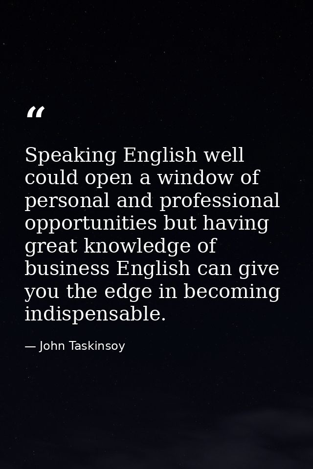 Speaking English well could open a window of personal and professional opportunities but having great knowledge of busin — John Taskinsoy