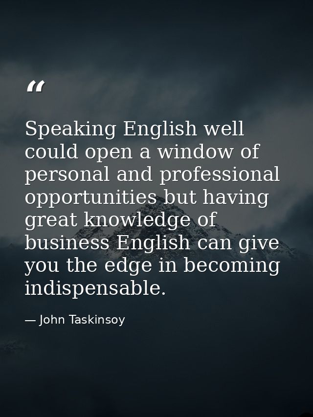 Speaking English well could open a window of personal and professional opportunities but having great knowledge of busin — John Taskinsoy