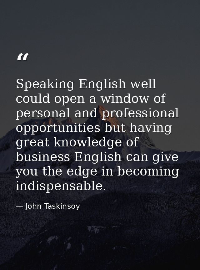 Speaking English well could open a window of personal and professional opportunities but having great knowledge of busin — John Taskinsoy