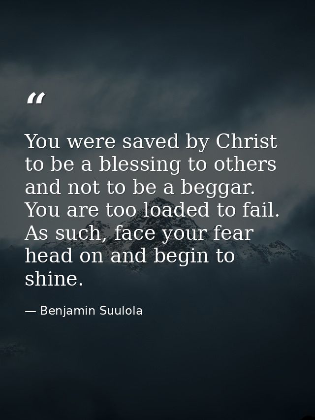 You were saved by Christ to be a blessing to others and not to be a beggar. You are too loaded to fail. As such, face yo — Benjamin Suulola