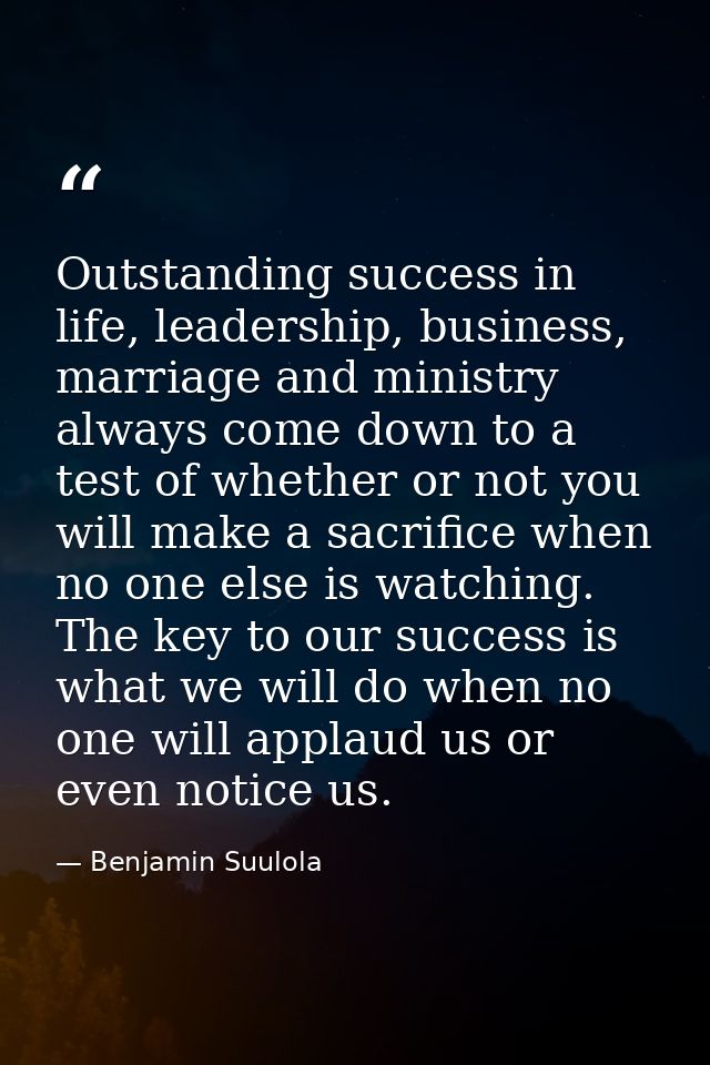 Outstanding success in life, leadership, business, marriage and ministry always come down to a test of whether or not yo — Benjamin Suulola