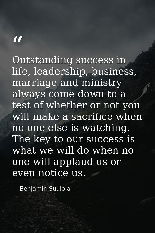 Outstanding success in life, leadership, business, marriage and ministry always come down to a test of whether or not yo — Benjamin Suulola