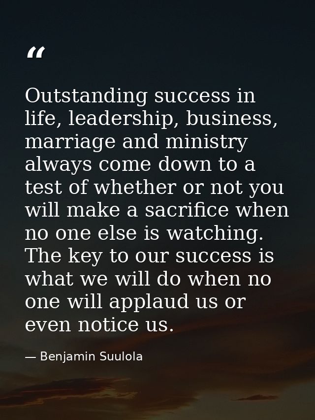 Outstanding success in life, leadership, business, marriage and ministry always come down to a test of whether or not yo — Benjamin Suulola