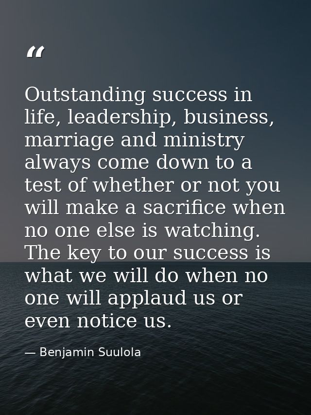 Outstanding success in life, leadership, business, marriage and ministry always come down to a test of whether or not yo — Benjamin Suulola