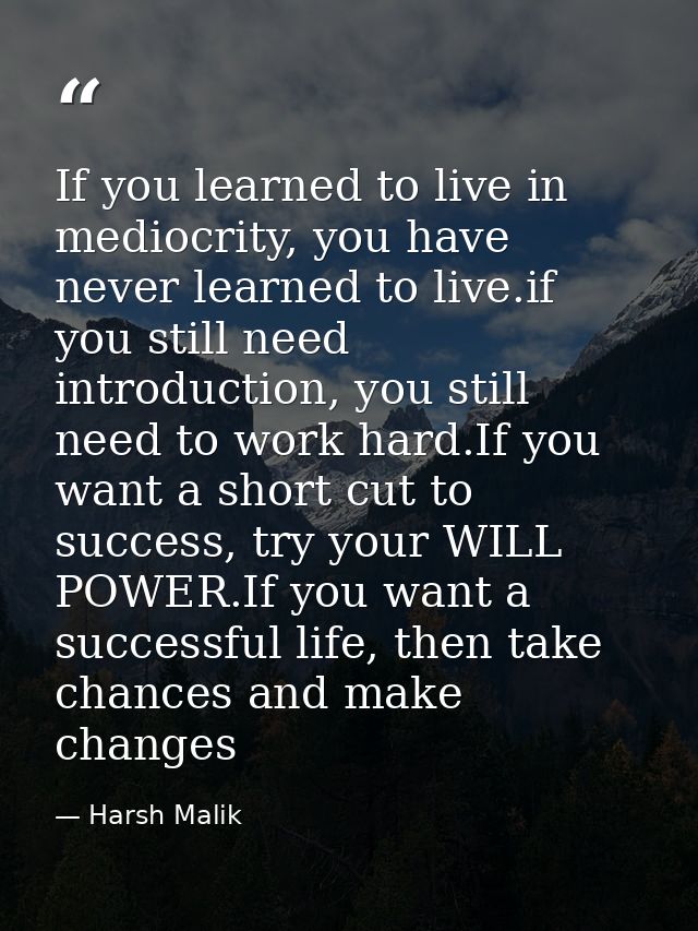 If you learned to live in mediocrity, you have never learned to live.if you still need introduction, you still need to w — Harsh Malik