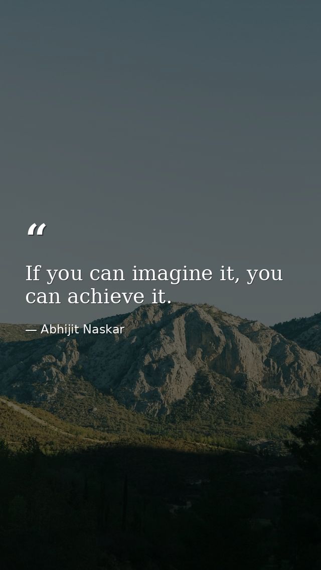If you can imagine it, you can achieve it. — Abhijit Naskar