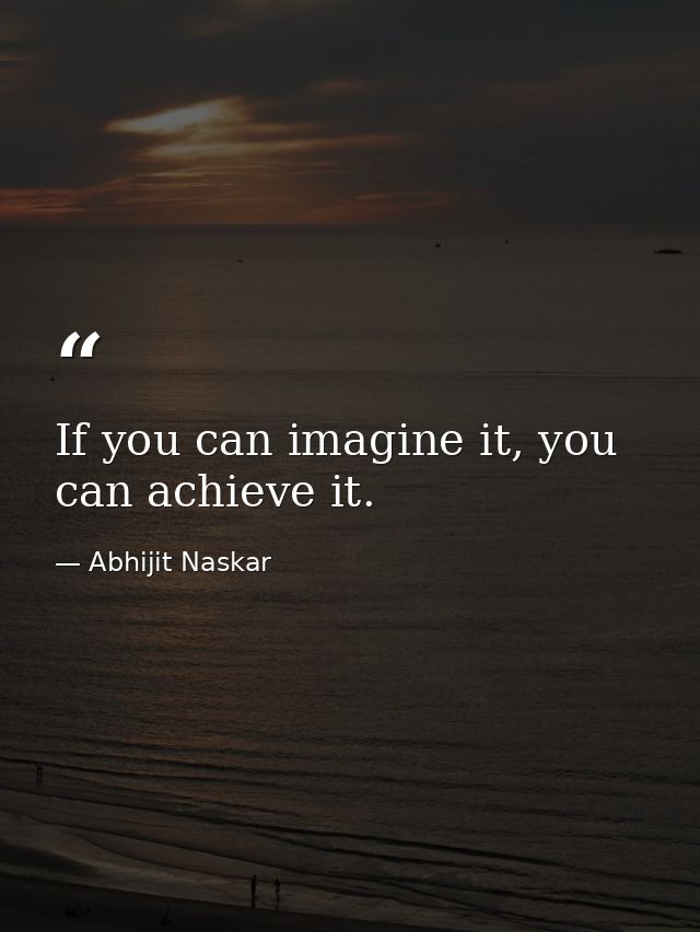If you can imagine it, you can achieve it. — Abhijit Naskar