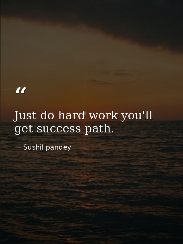Just do hard work you'll get success path. — Sushil pandey