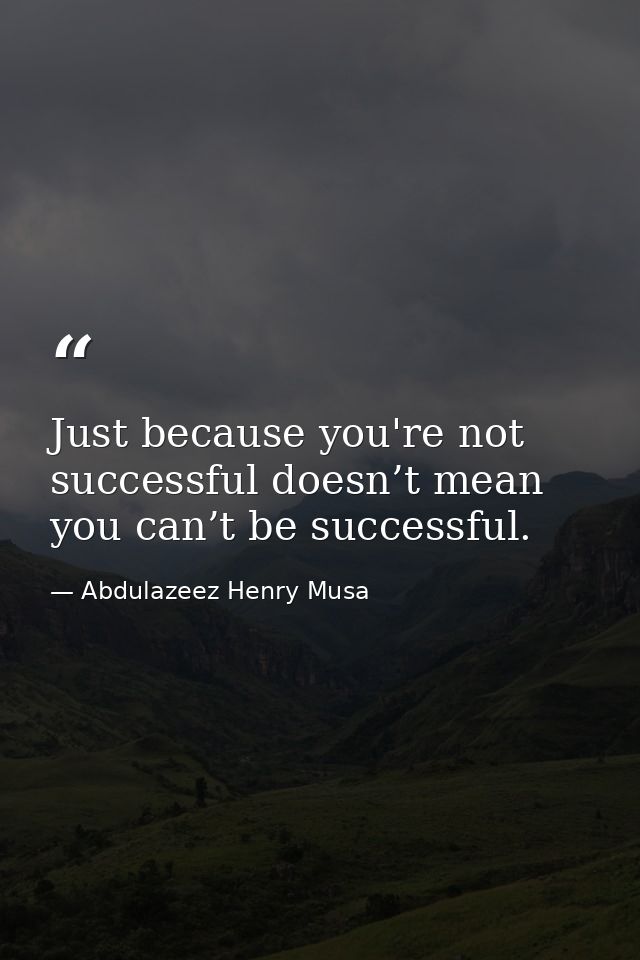 Just because you're not successful doesn’t mean you can’t be successful. — Abdulazeez Henry Musa