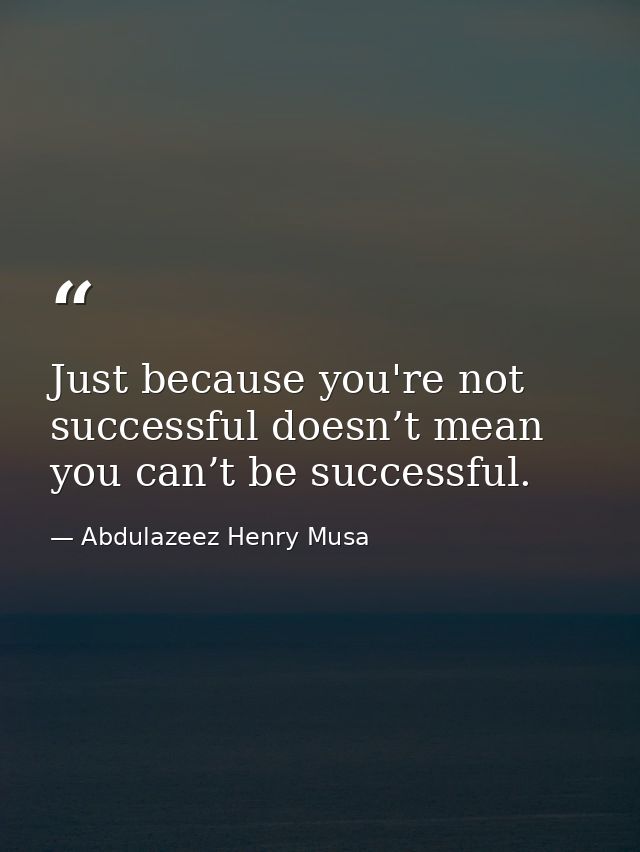 Just because you're not successful doesn’t mean you can’t be successful. — Abdulazeez Henry Musa