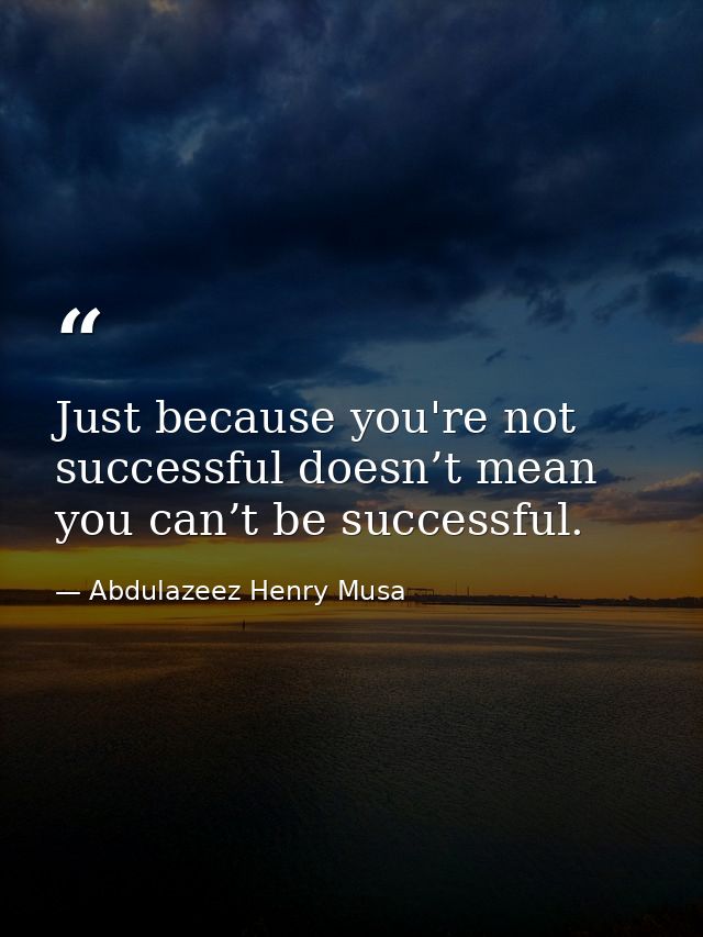 Just because you're not successful doesn’t mean you can’t be successful. — Abdulazeez Henry Musa