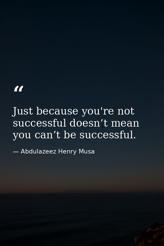 Just because you're not successful doesn’t mean you can’t be successful. — Abdulazeez Henry Musa