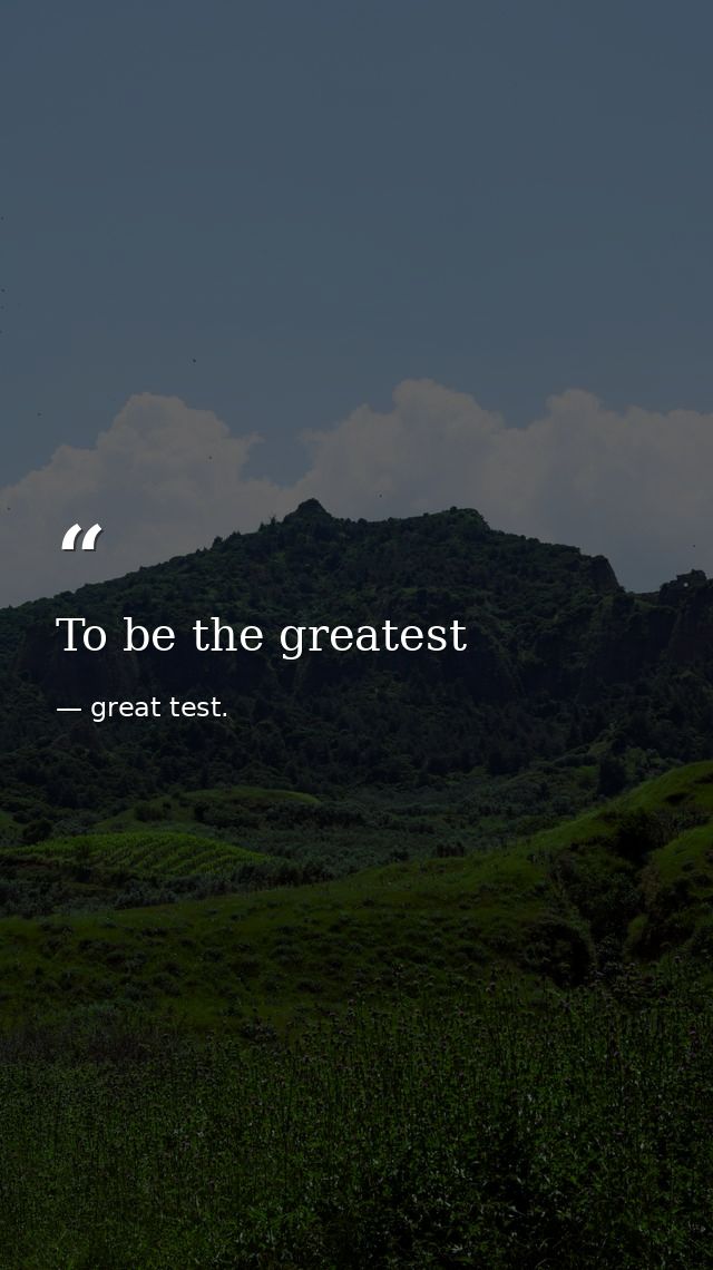 To be the greatest — great test.