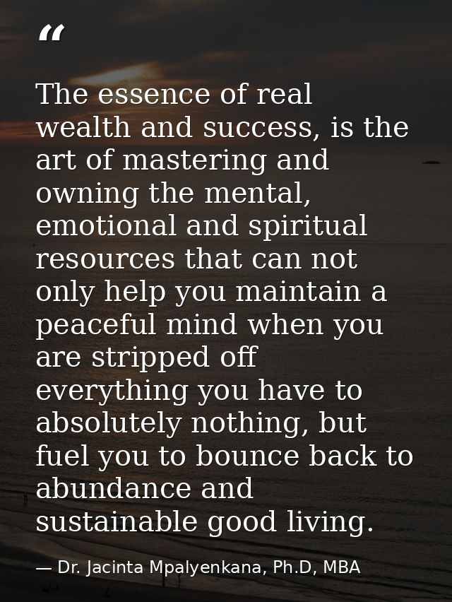 The essence of real wealth and success, is the art of mastering and owning the mental, emotional and spiritual resources — Dr. Jacinta Mpalyenkana, Ph.D, MBA