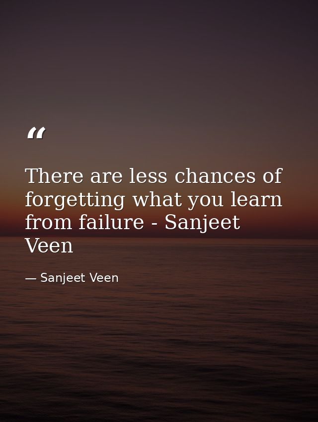 There are less chances of forgetting what you learn from failure - Sanjeet Veen — Sanjeet Veen