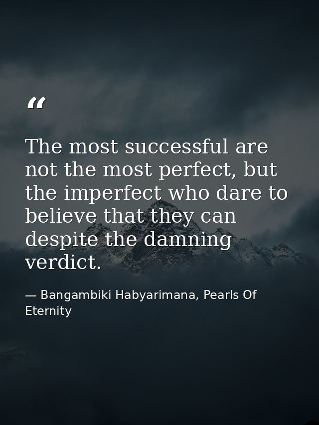 The most successful are not the most perfect, but the imperfect who dare to believe that they can despite the damning ve — Bangambiki Habyarimana, Pearls Of Eternity