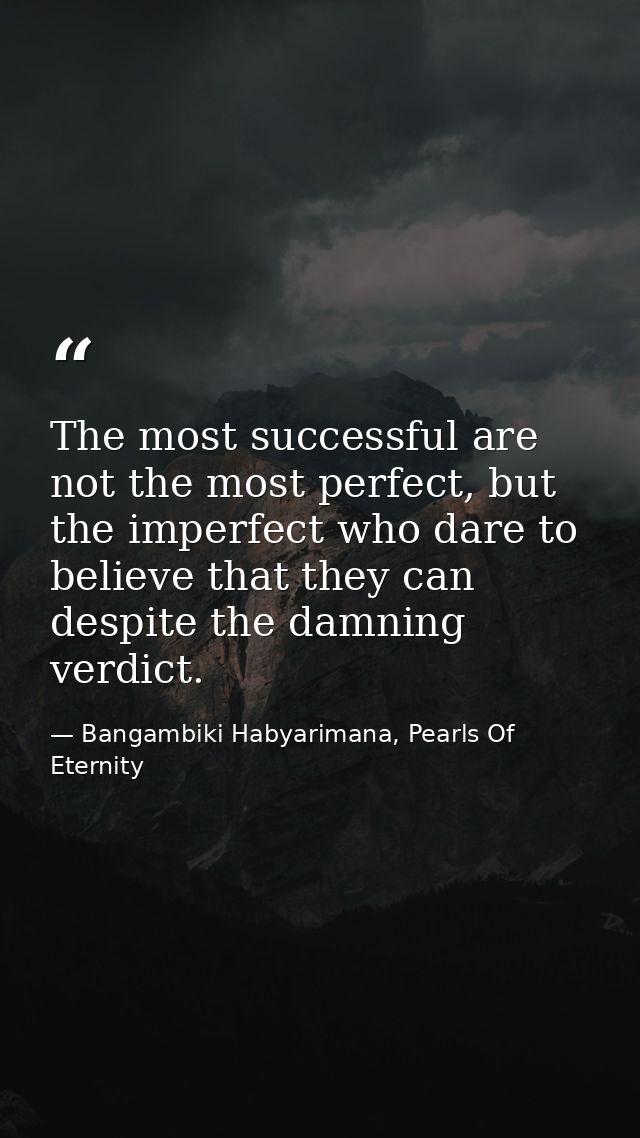 The most successful are not the most perfect, but the imperfect who dare to believe that they can despite the damning ve — Bangambiki Habyarimana, Pearls Of Eternity
