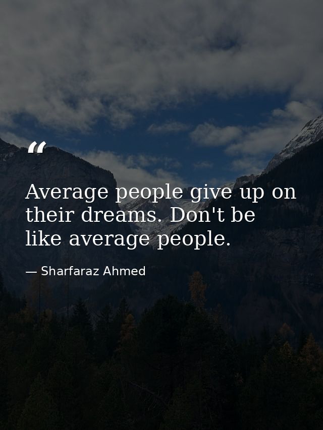 Average people give up on their dreams. Don't be like average people. — Sharfaraz Ahmed