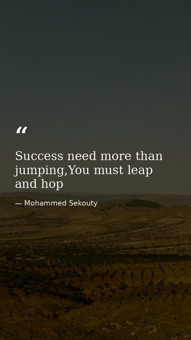 Success need more than jumping,You must leap and hop — Mohammed Sekouty