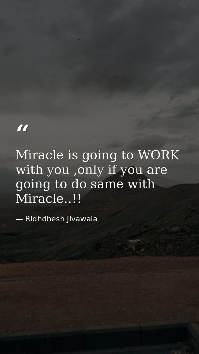 Miracle is going to WORK with you ,only if you are going to do same with Miracle..!! — Ridhdhesh Jivawala