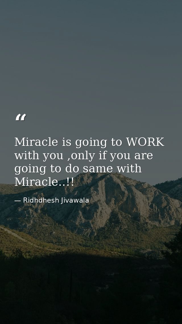 Miracle is going to WORK with you ,only if you are going to do same with Miracle..!! — Ridhdhesh Jivawala