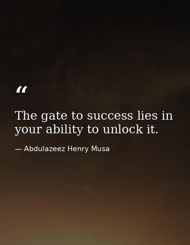 The gate to success lies in your ability to unlock it. — Abdulazeez Henry Musa