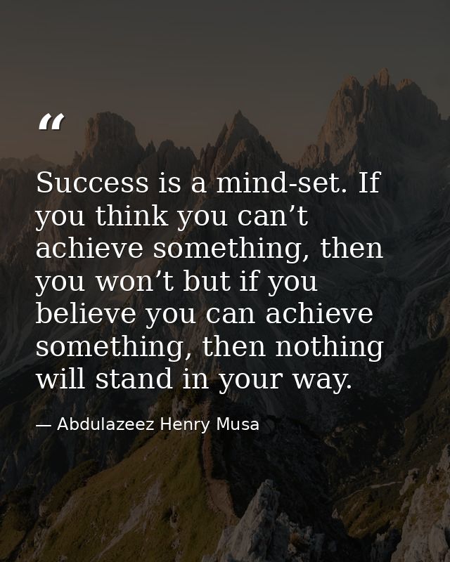 Success is a mind-set. If you think you can’t achieve something, then you won’t but if you believe you can achieve somet — Abdulazeez Henry Musa