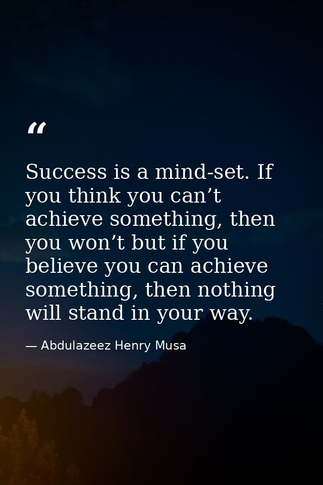 Success is a mind-set. If you think you can’t achieve something, then you won’t but if you believe you can achieve somet — Abdulazeez Henry Musa