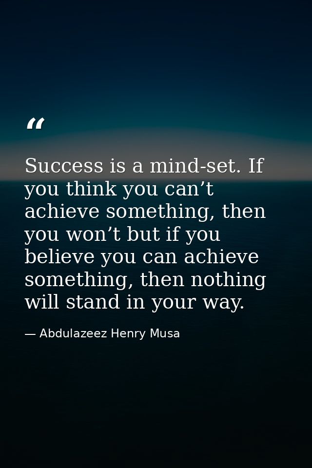 Success is a mind-set. If you think you can’t achieve something, then you won’t but if you believe you can achieve somet — Abdulazeez Henry Musa
