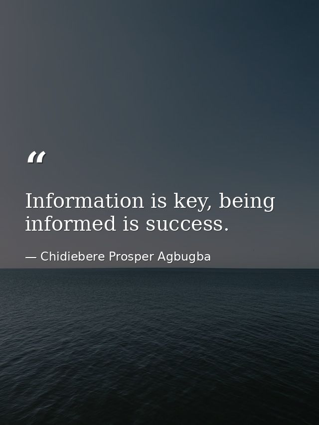 Information is key, being informed is success. — Chidiebere Prosper Agbugba