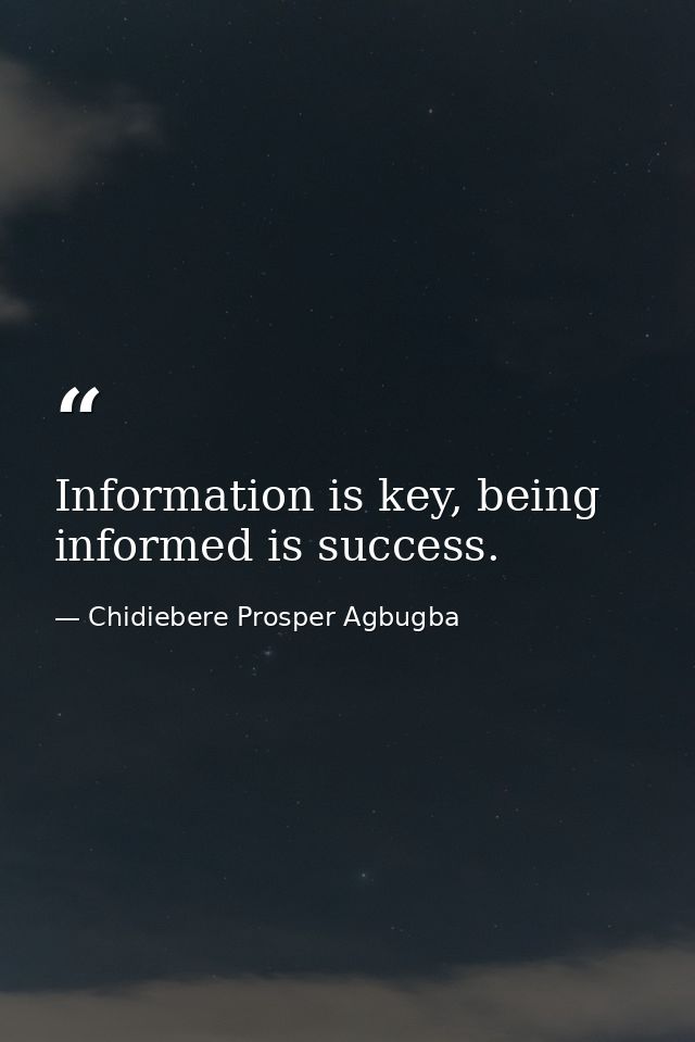 Information is key, being informed is success. — Chidiebere Prosper Agbugba